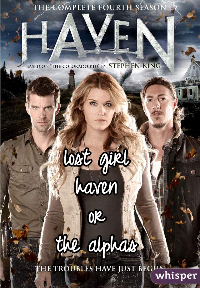 lost girl
haven
or
the alphas