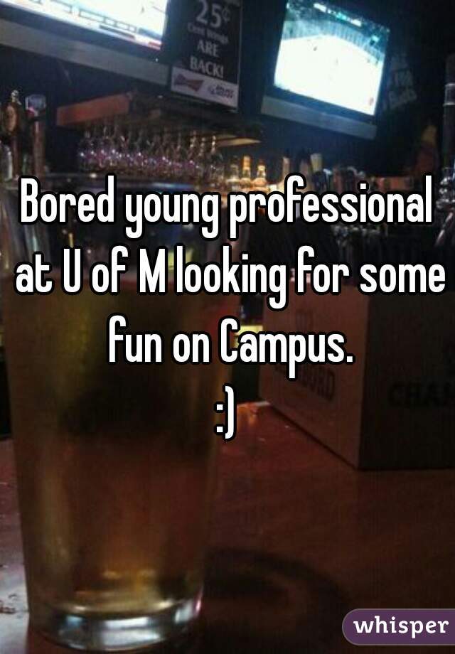 Bored young professional at U of M looking for some fun on Campus.

:)