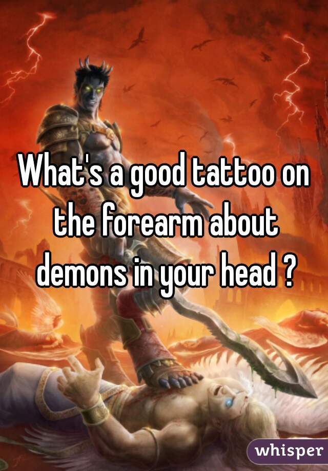 What's a good tattoo on the forearm about demons in your head ?