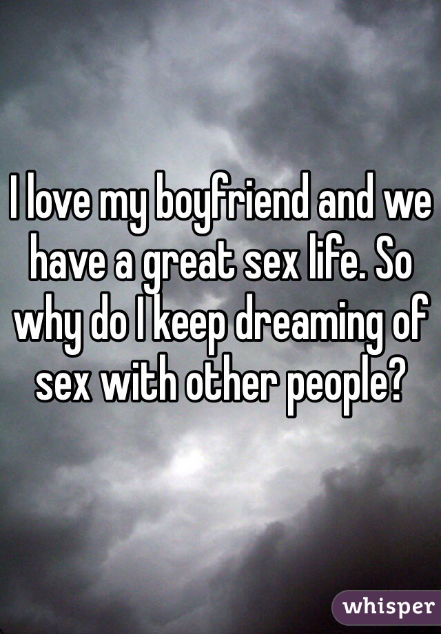I love my boyfriend and we have a great sex life. So why do I keep dreaming of sex with other people?