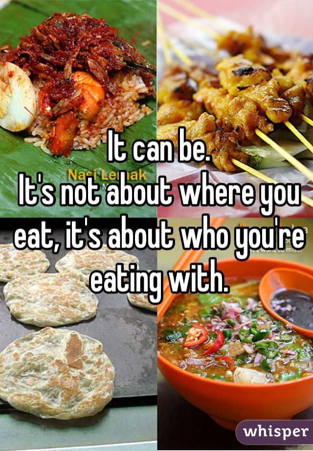 It can be.
It's not about where you eat, it's about who you're eating with.