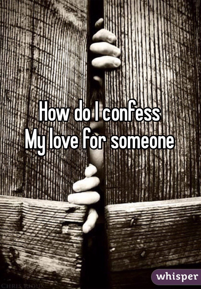 How do I confess
My love for someone 