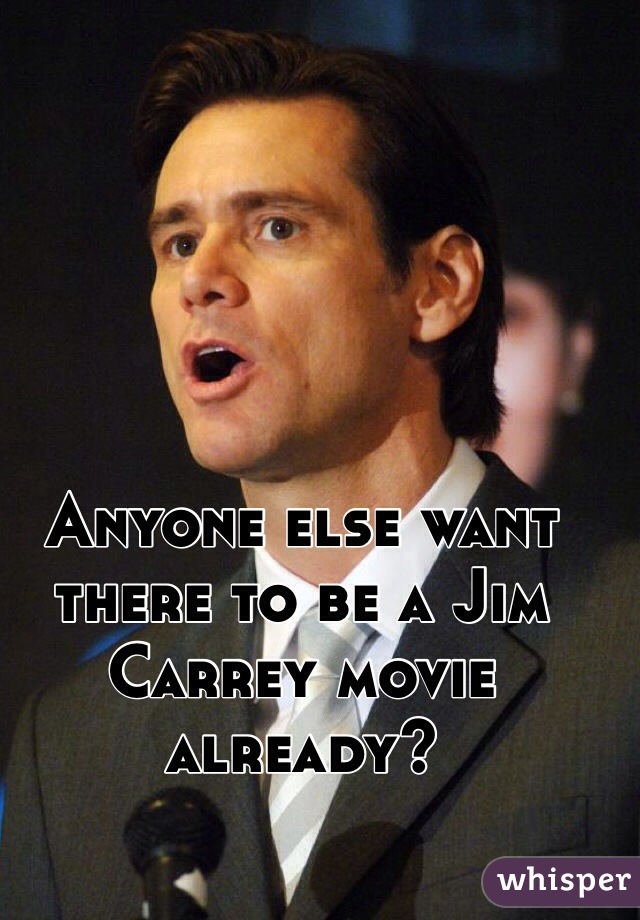 Anyone else want there to be a Jim Carrey movie already?