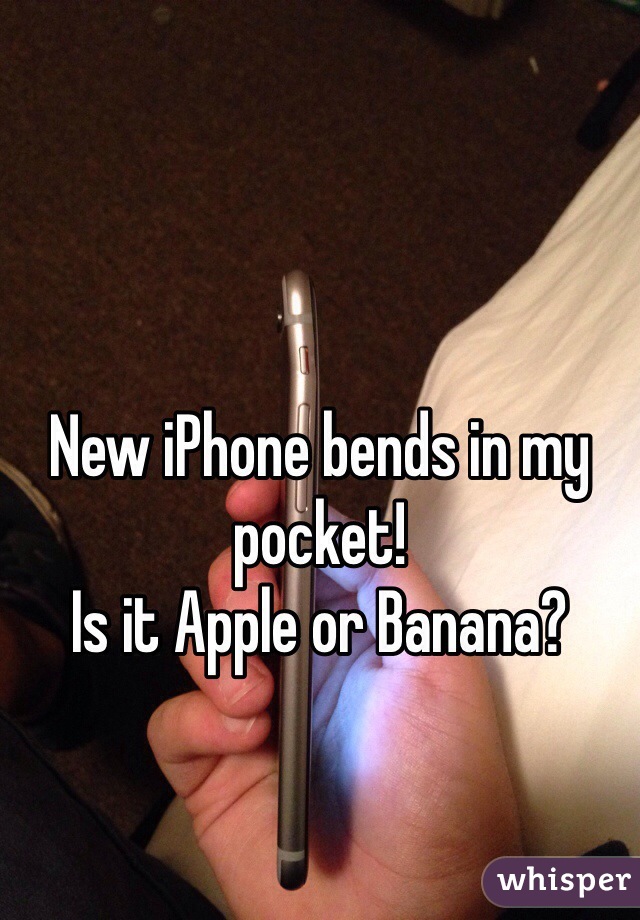 

New iPhone bends in my pocket!
Is it Apple or Banana?