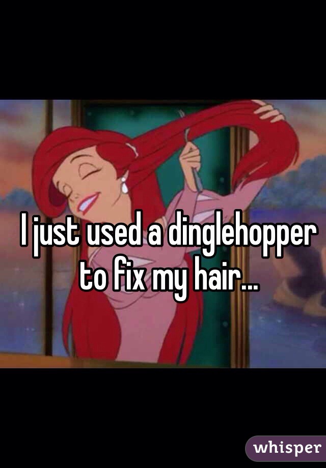 I just used a dinglehopper to fix my hair...