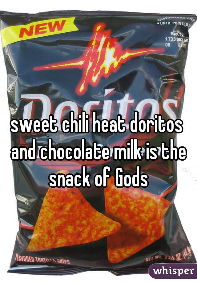 sweet chili heat doritos and chocolate milk is the snack of Gods