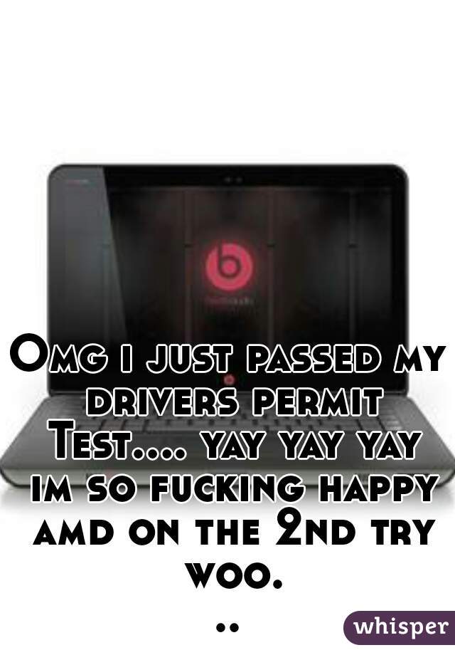 Omg i just passed my drivers permit Test.... yay yay yay im so fucking happy amd on the 2nd try woo...