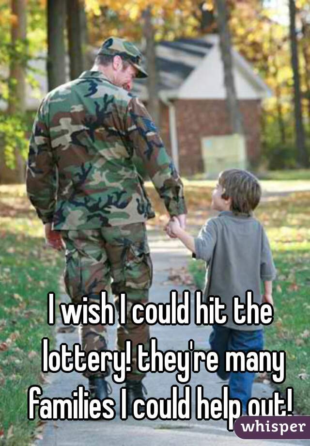 I wish I could hit the lottery! they're many families I could help out! 