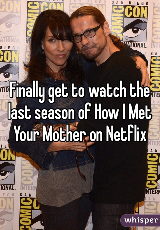 Finally get to watch the last season of How I Met Your Mother on Netflix