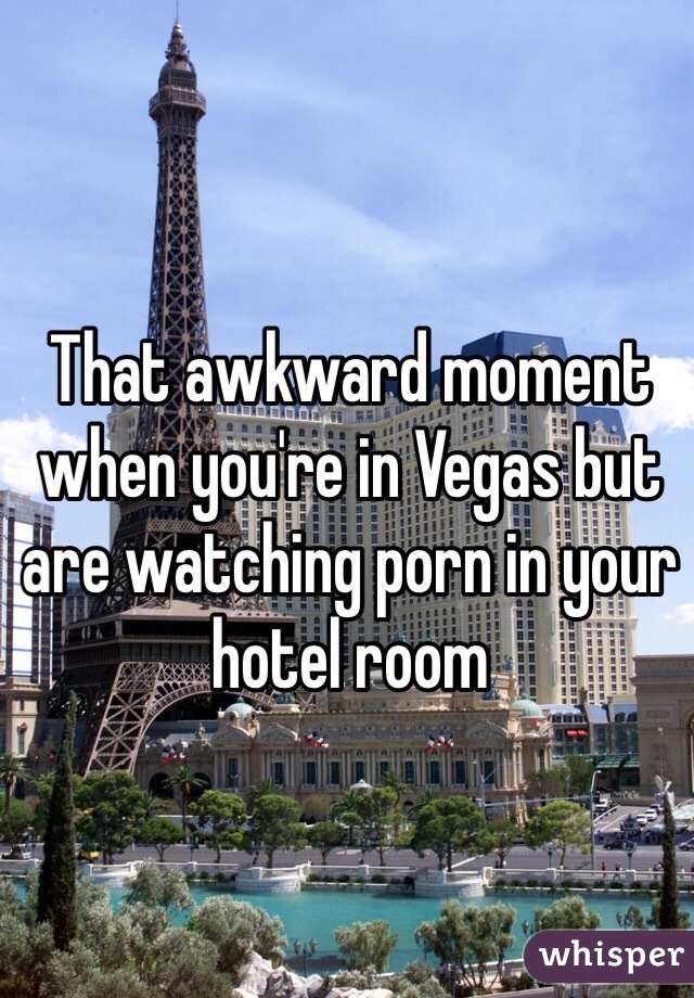 That awkward moment when you're in Vegas but are watching porn in your hotel room