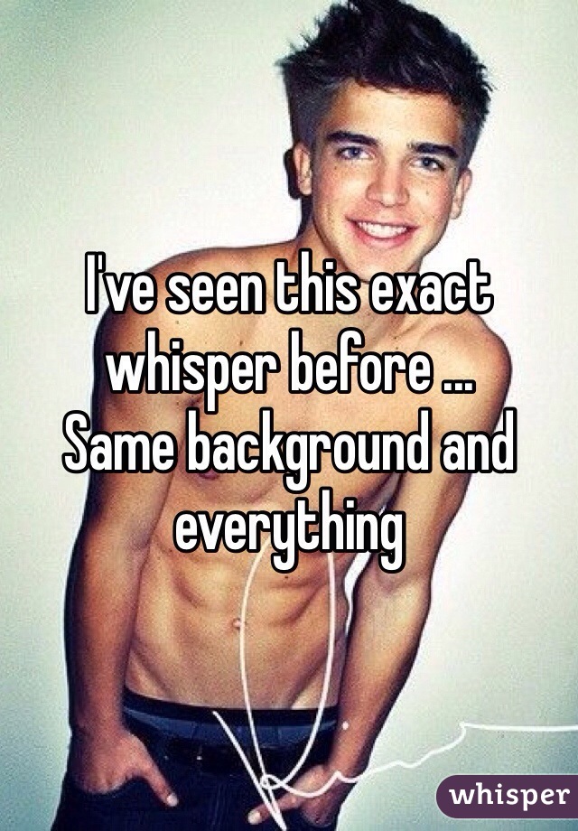 I've seen this exact whisper before ...
Same background and everything 