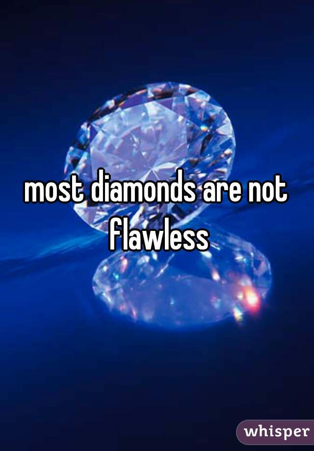 most diamonds are not flawless