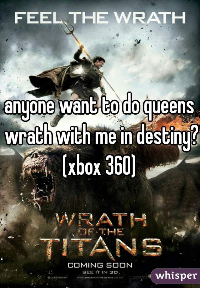 anyone want to do queens wrath with me in destiny??
(xbox 360)