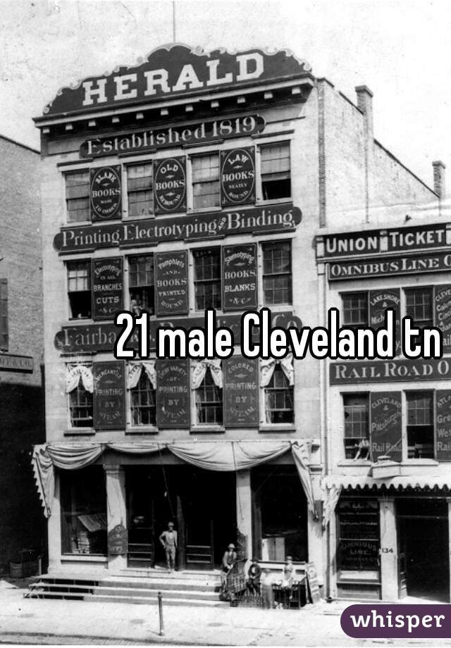 21 male Cleveland tn