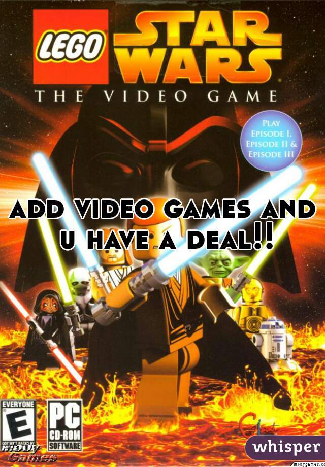 add video games and u have a deal!!