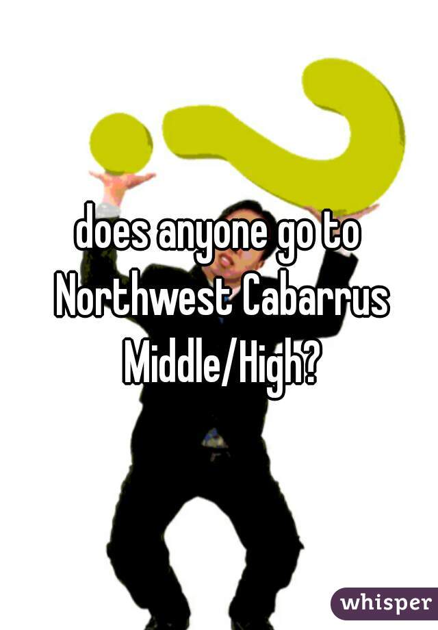 does anyone go to Northwest Cabarrus Middle/High?