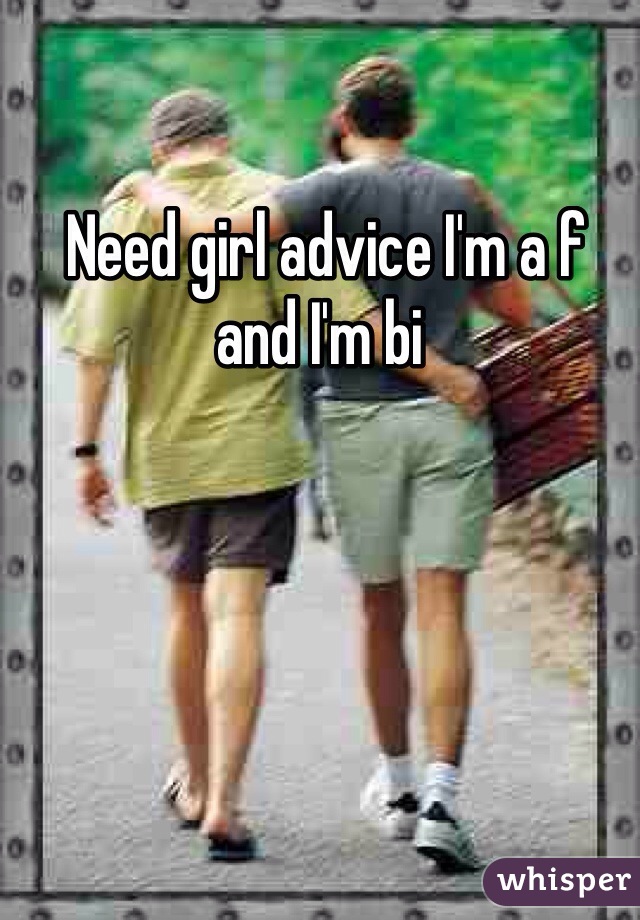  Need girl advice I'm a f and I'm bi
