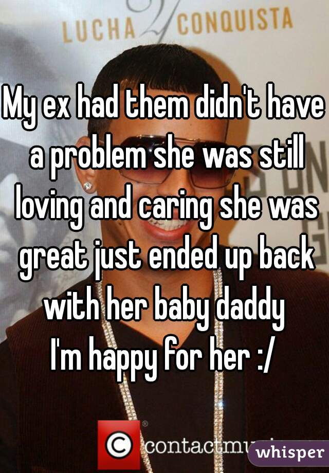 My ex had them didn't have a problem she was still loving and caring she was great just ended up back with her baby daddy 
I'm happy for her :/