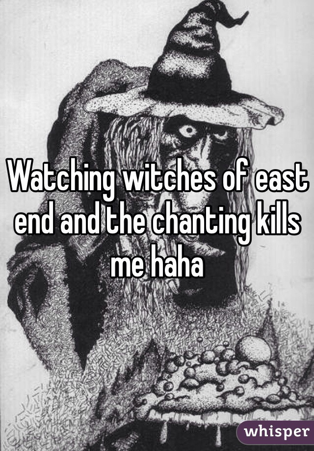 Watching witches of east end and the chanting kills me haha