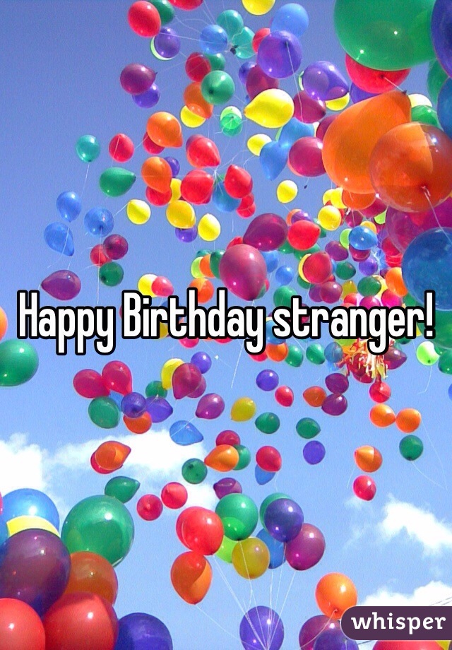 Happy Birthday stranger!
