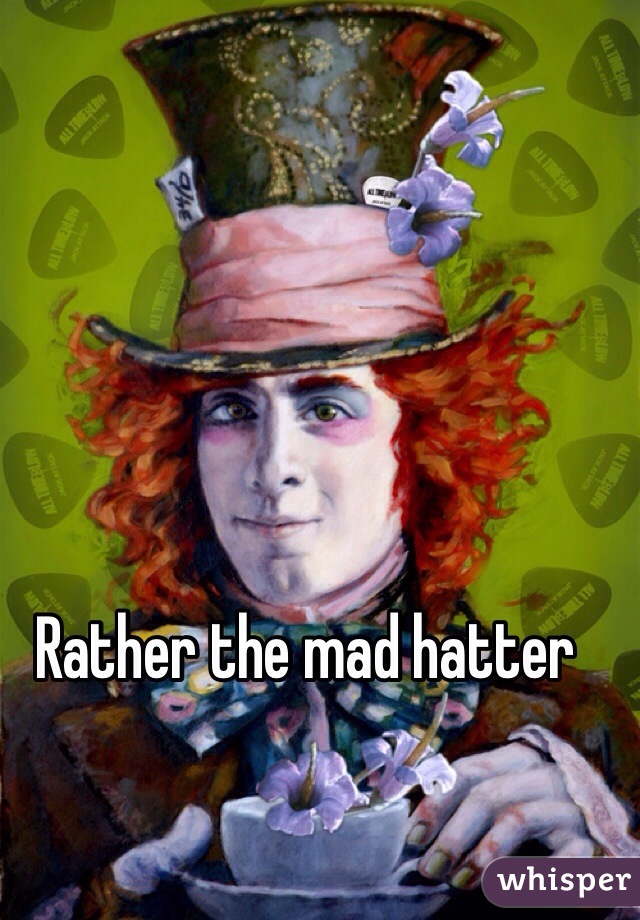 Rather the mad hatter