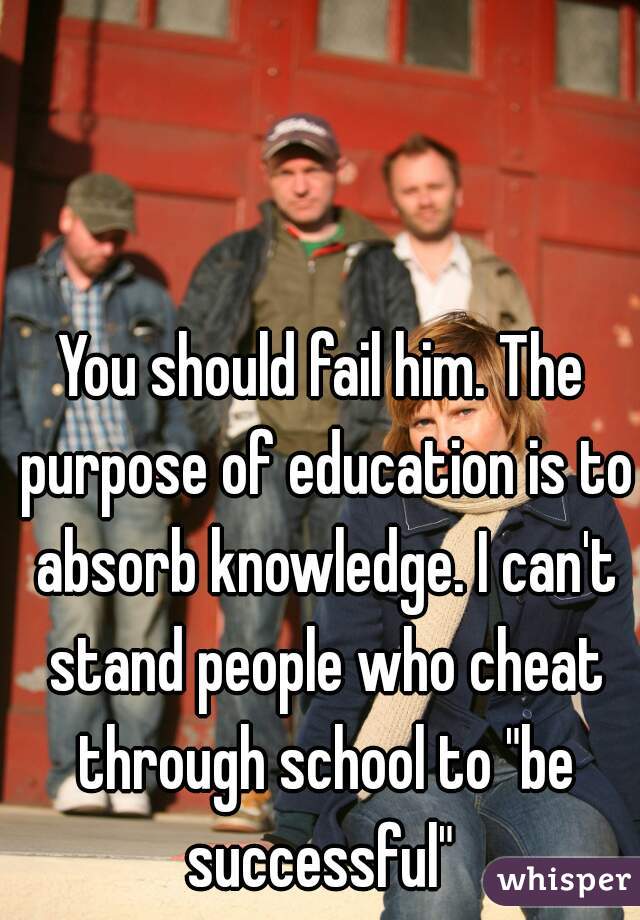 You should fail him. The purpose of education is to absorb knowledge. I can't stand people who cheat through school to "be successful" 