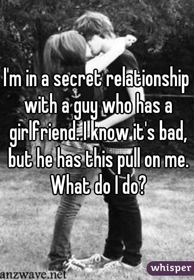 I'm in a secret relationship with a guy who has a girlfriend. I know it's bad, but he has this pull on me. What do I do?