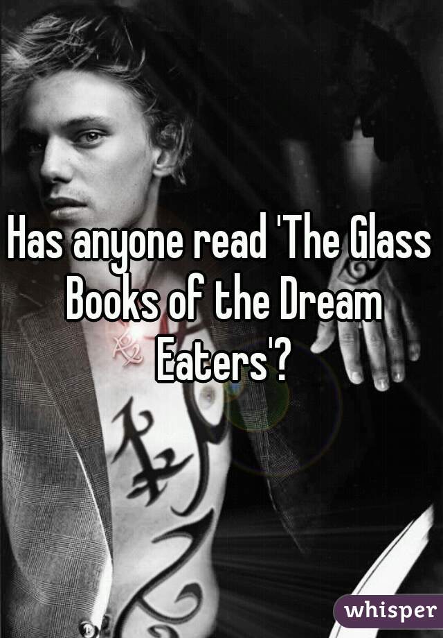 Has anyone read 'The Glass Books of the Dream Eaters'?