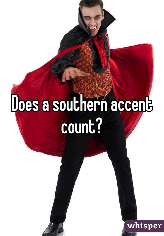 Does a southern accent count?