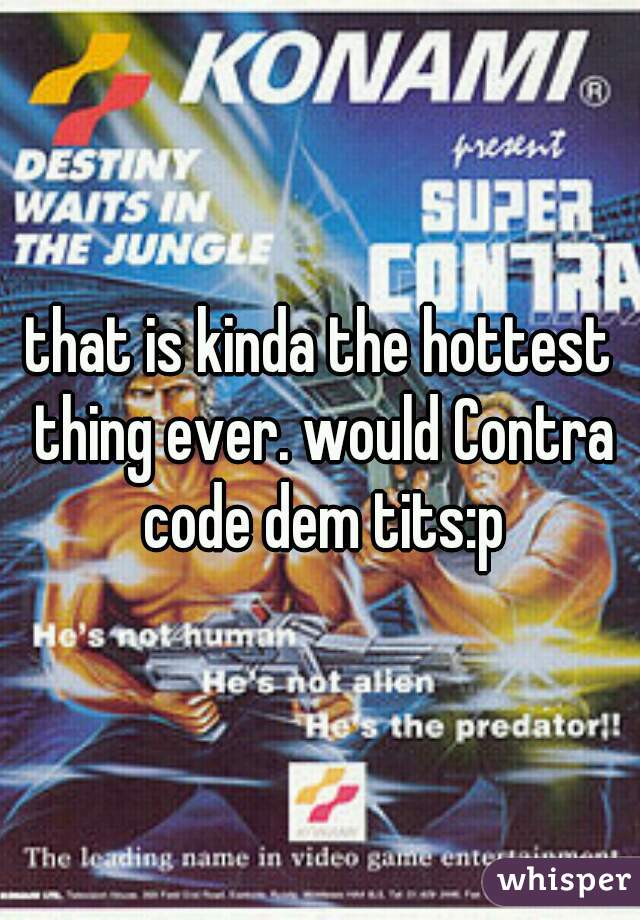 that is kinda the hottest thing ever. would Contra code dem tits:p