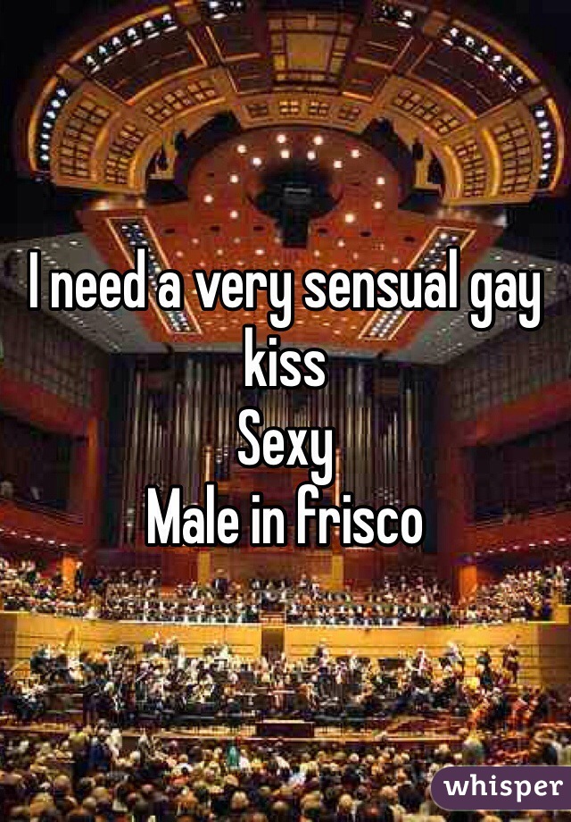 I need a very sensual gay kiss
Sexy
Male in frisco