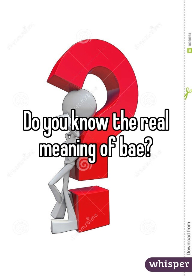 Do you know the real meaning of bae?