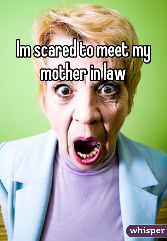 Im scared to meet my mother in law