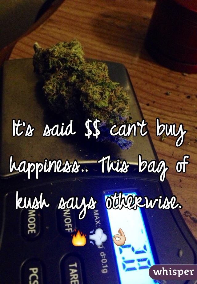 It's said $$ can't buy happiness.. This bag of kush says otherwise. 🔥💨👌