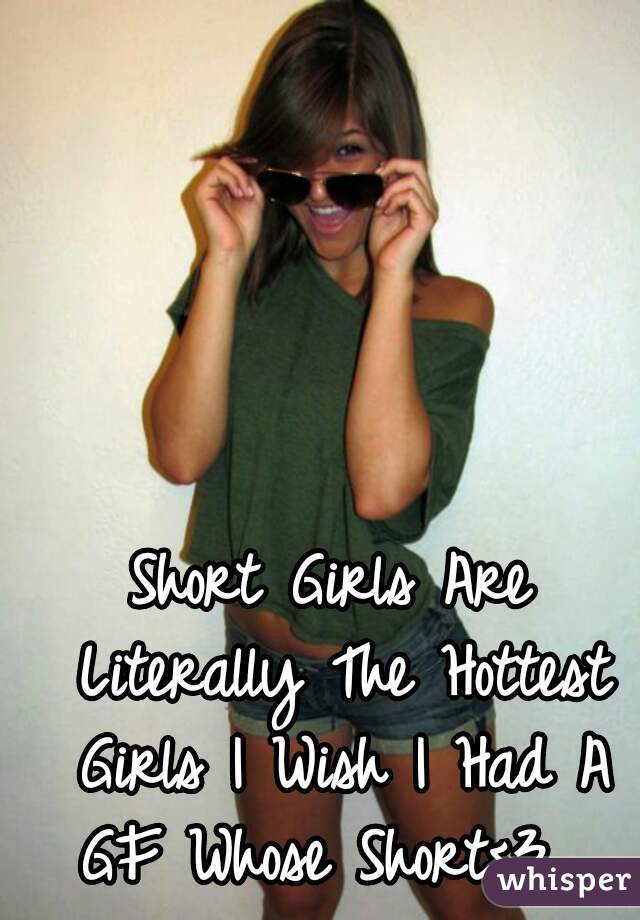 Short Girls Are Literally The Hottest Girls I Wish I Had A GF Whose Short<3  
