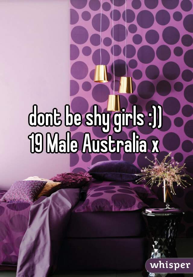 dont be shy girls :))
19 Male Australia x 