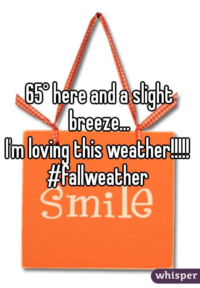 65° here and a slight breeze... 
I'm loving this weather!!!!! 
#fallweather 
