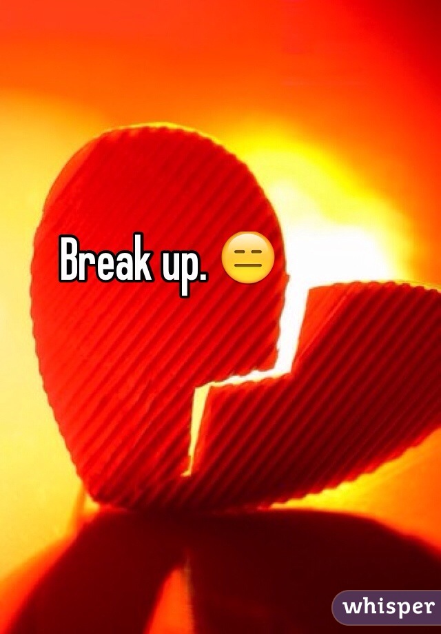 Break up. 😑