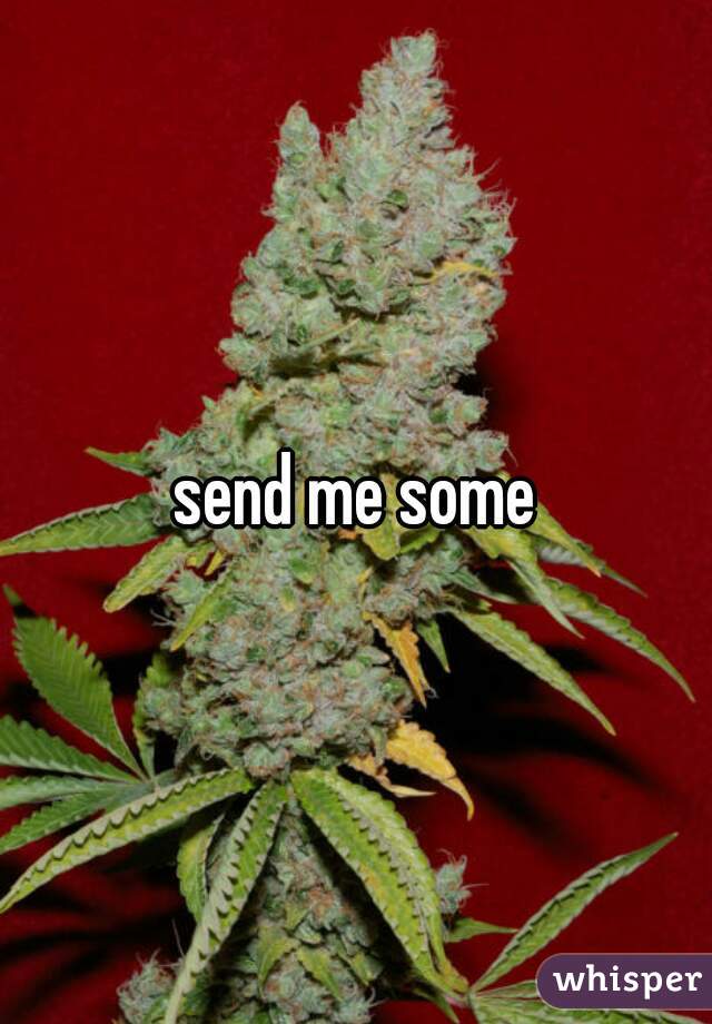 send me some