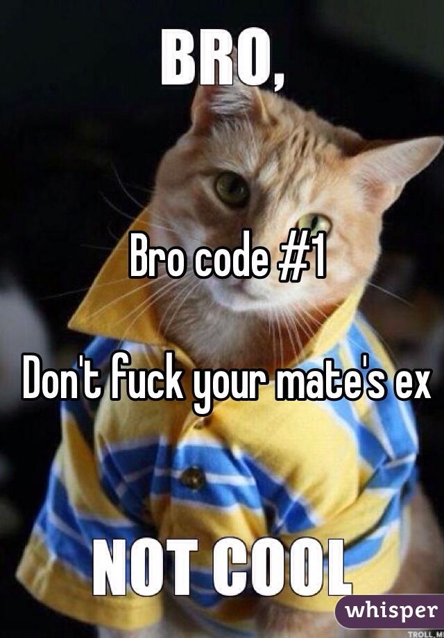 Bro code #1

Don't fuck your mate's ex 