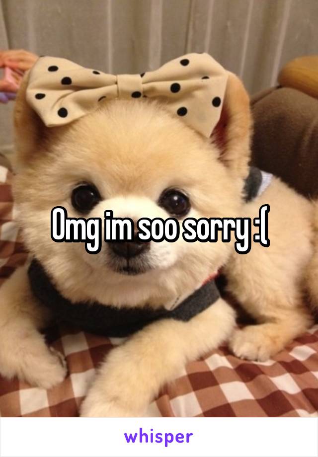 Omg im soo sorry :(