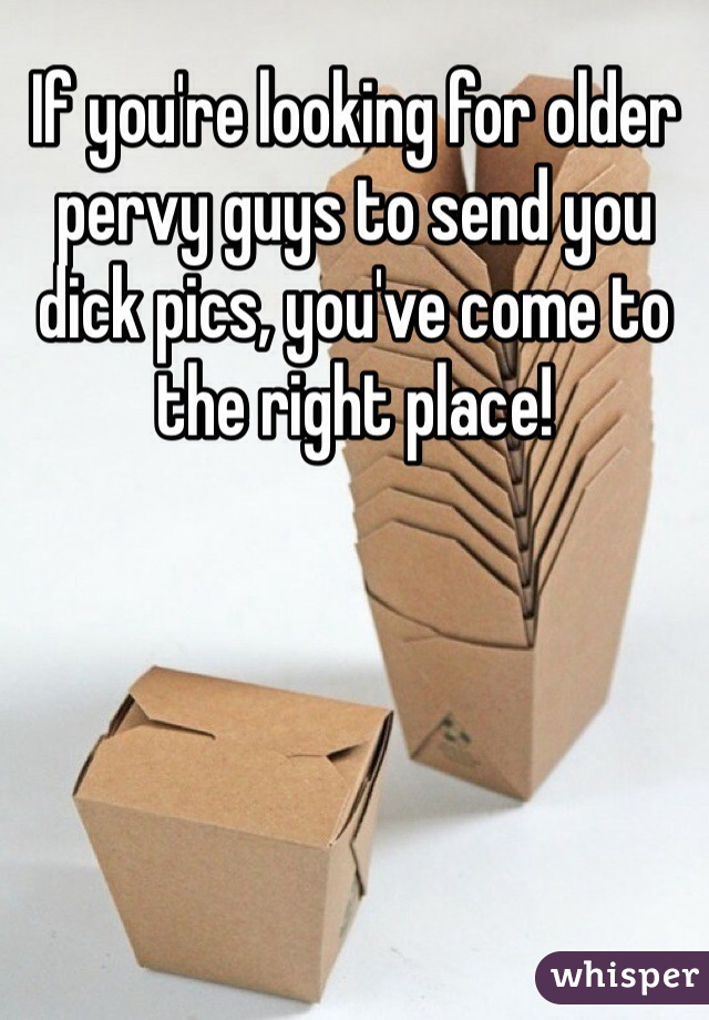 If you're looking for older pervy guys to send you dick pics, you've come to the right place!