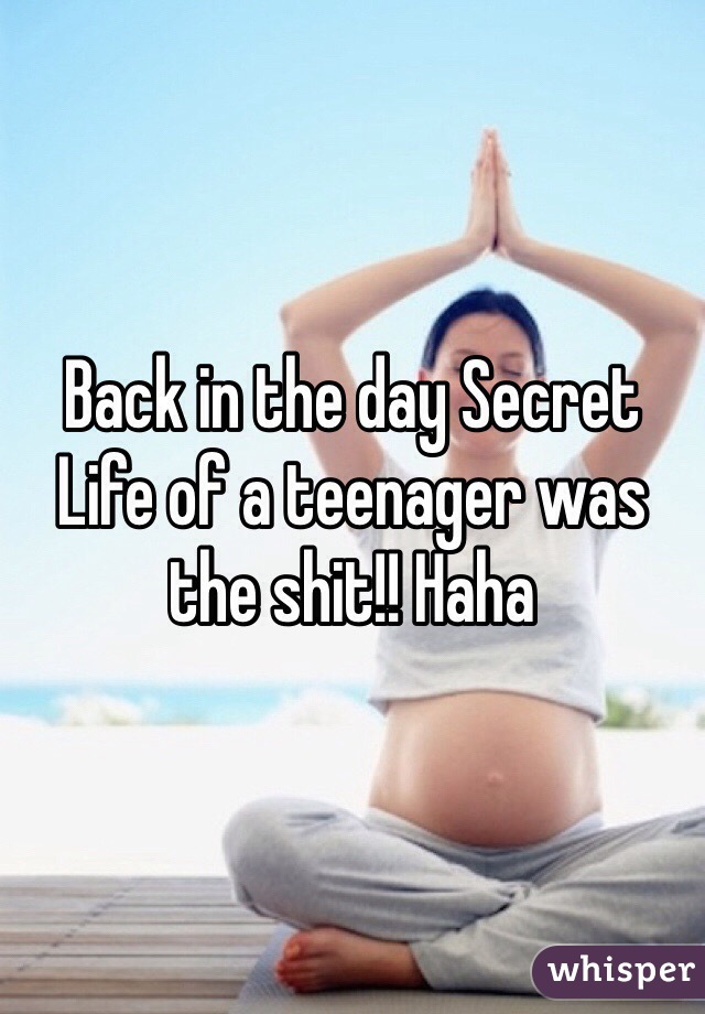 Back in the day Secret Life of a teenager was the shit!! Haha