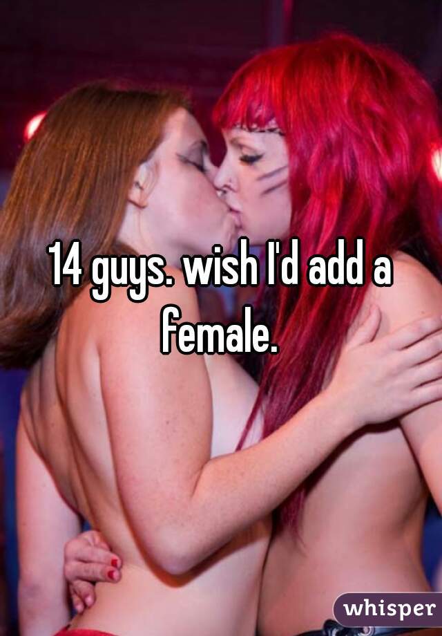 14 guys. wish I'd add a female. 