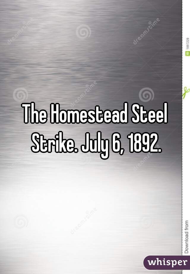 The Homestead Steel Strike. July 6, 1892.