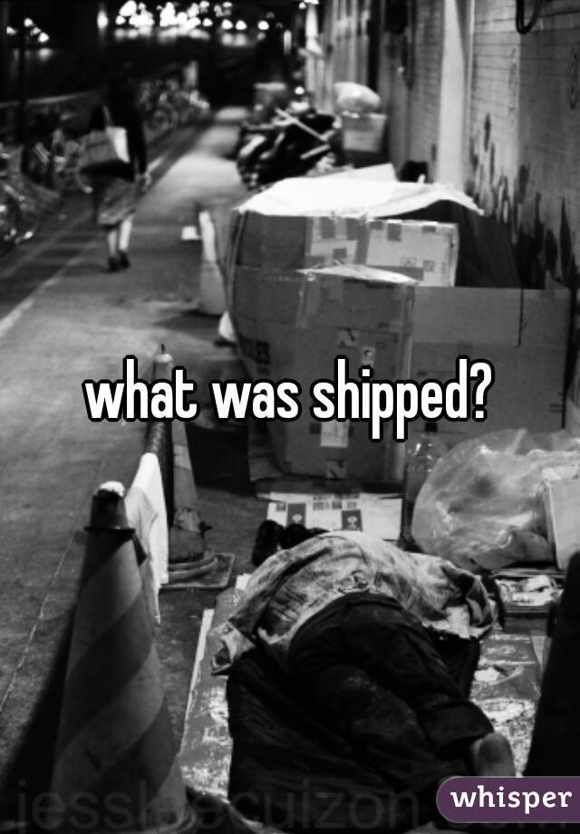 what was shipped?