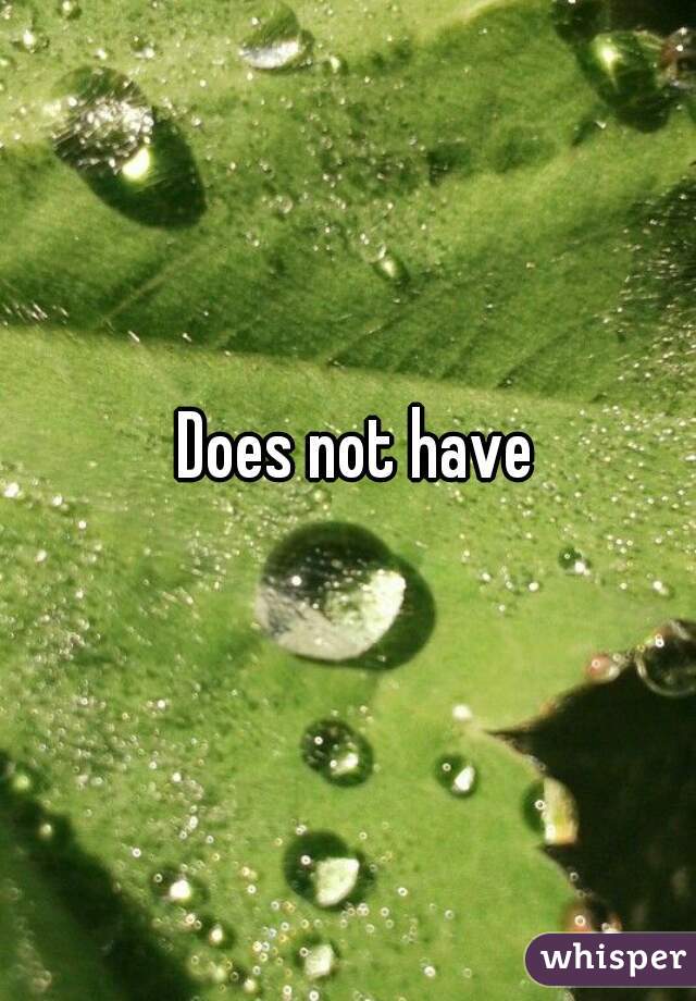 Does not have