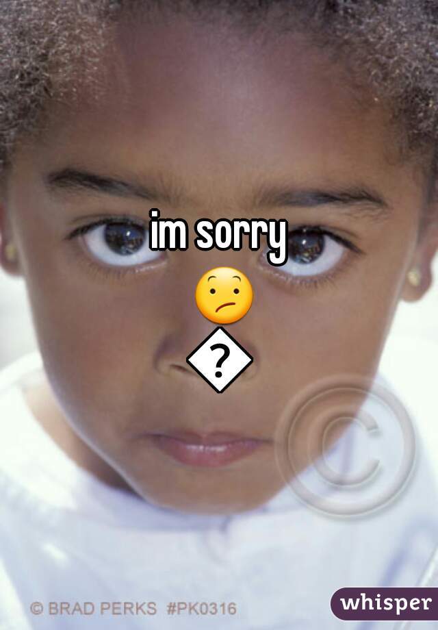 im sorry 😕😕