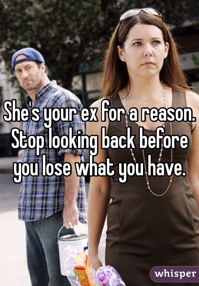 She's your ex for a reason. Stop looking back before you lose what you have. 