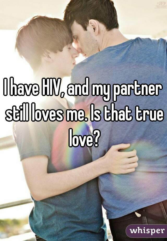 I have HIV, and my partner still loves me. Is that true love?